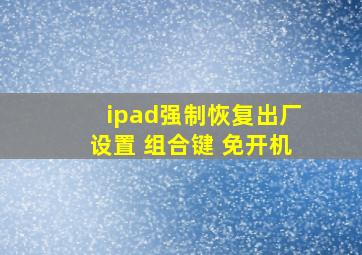 ipad强制恢复出厂设置 组合键 免开机